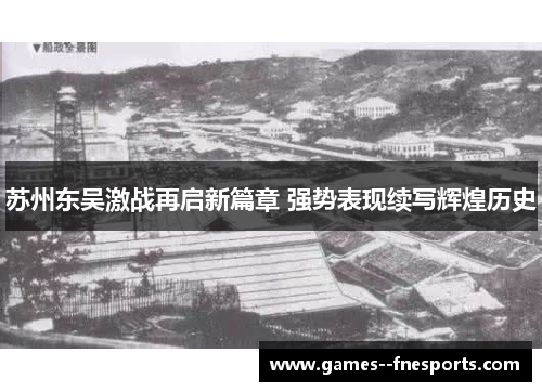 苏州东吴激战再启新篇章 强势表现续写辉煌历史 苏州东吴激战再启新篇章 强势表现续写辉煌历史