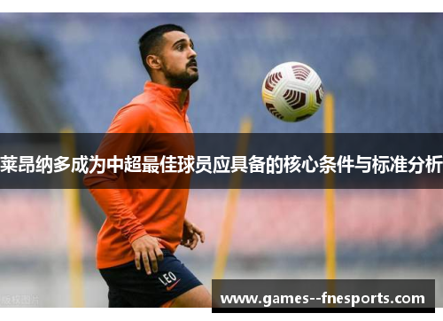 莱昂纳多成为中超最佳球员应具备的核心条件与标准分析