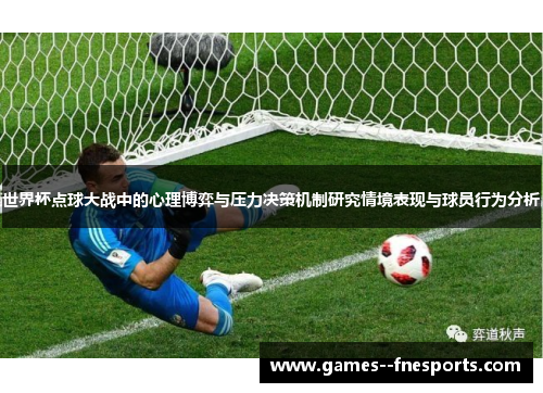 世界杯点球大战中的心理博弈与压力决策机制研究情境表现与球员行为分析