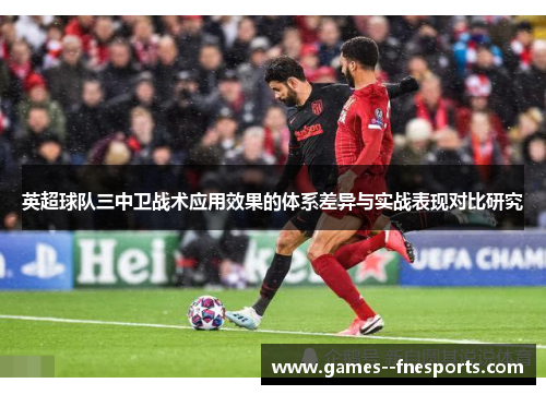 英超球队三中卫战术应用效果的体系差异与实战表现对比研究