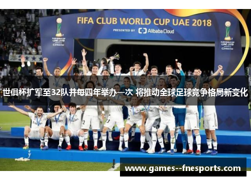 世俱杯扩军至32队并每四年举办一次 将推动全球足球竞争格局新变化