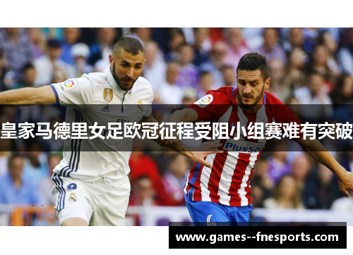 皇家马德里女足欧冠征程受阻小组赛难有突破 皇家马德里女足欧冠征程受阻小组赛难有突破